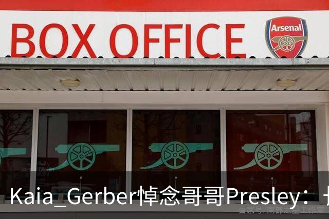 Kaia Gerber悼念哥哥Presley：长文与家庭声明